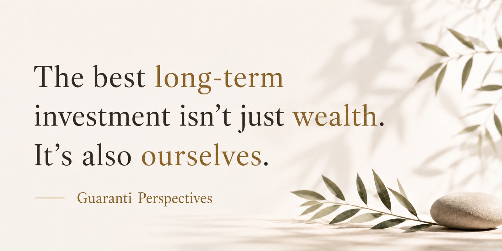 The best long-term investment isn’t just wealth. It’s also ourselves.